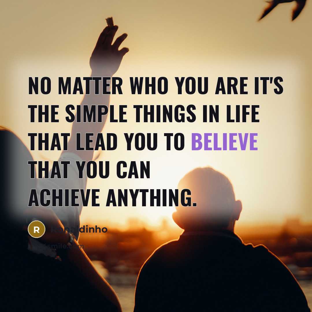 “No matter who you are it's the simple things in…” quote by Ronaldinho