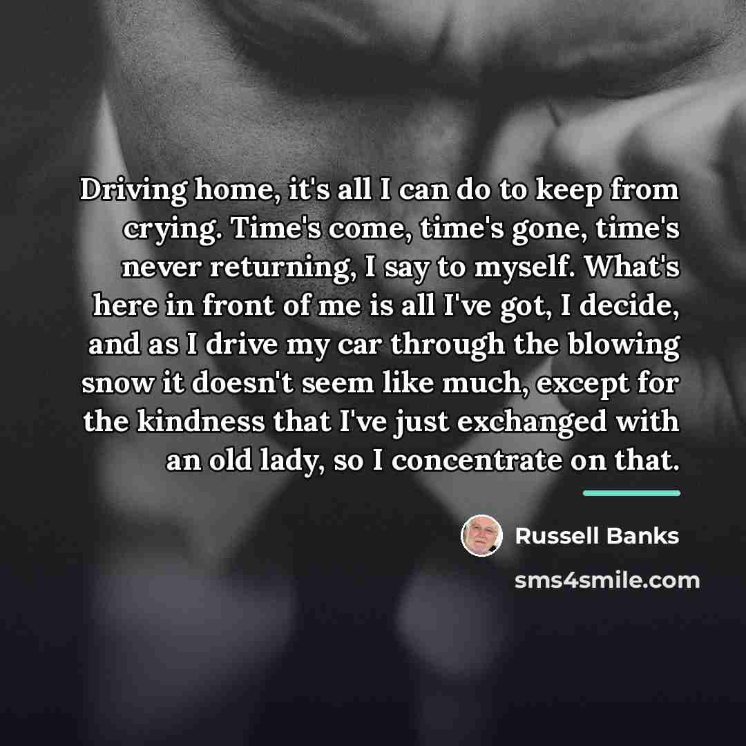 “Driving home, it's all I can do to keep from…” quote by Russell Banks