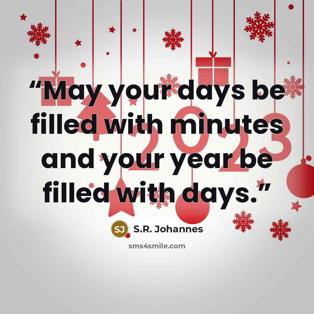 “May your days be filled with minutes and your year be filled with days.” quote by S.R. Johannes