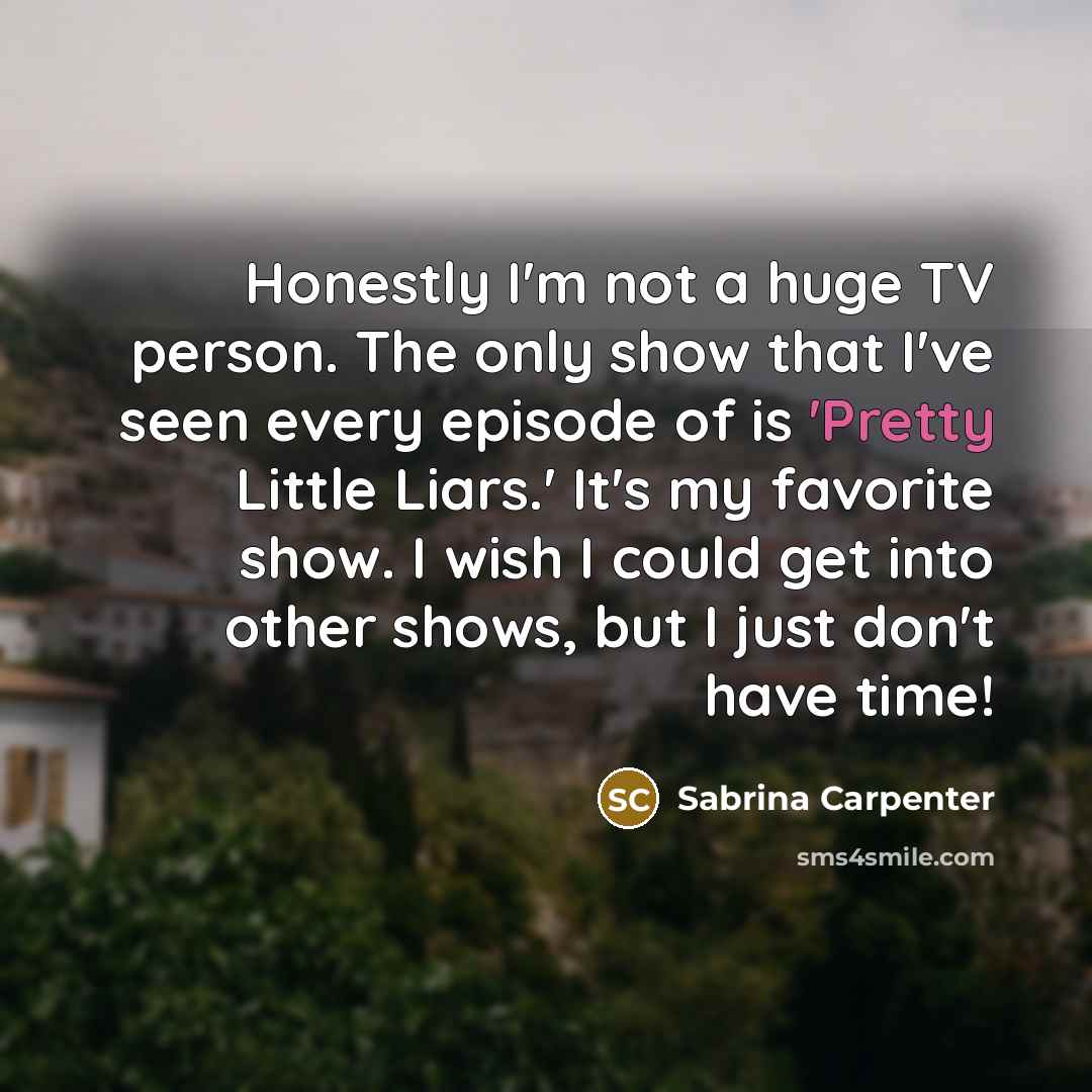 “Honestly I'm not a huge TV person. The only show…” quote by Sabrina Carpenter