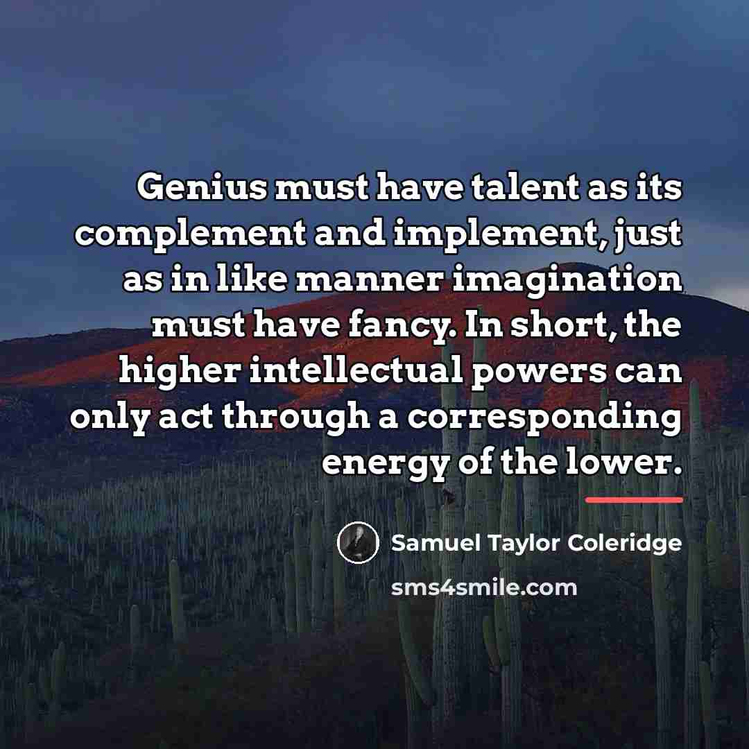 “Genius must have talent as its complement and implement, just…” quote by Samuel Taylor Coleridge