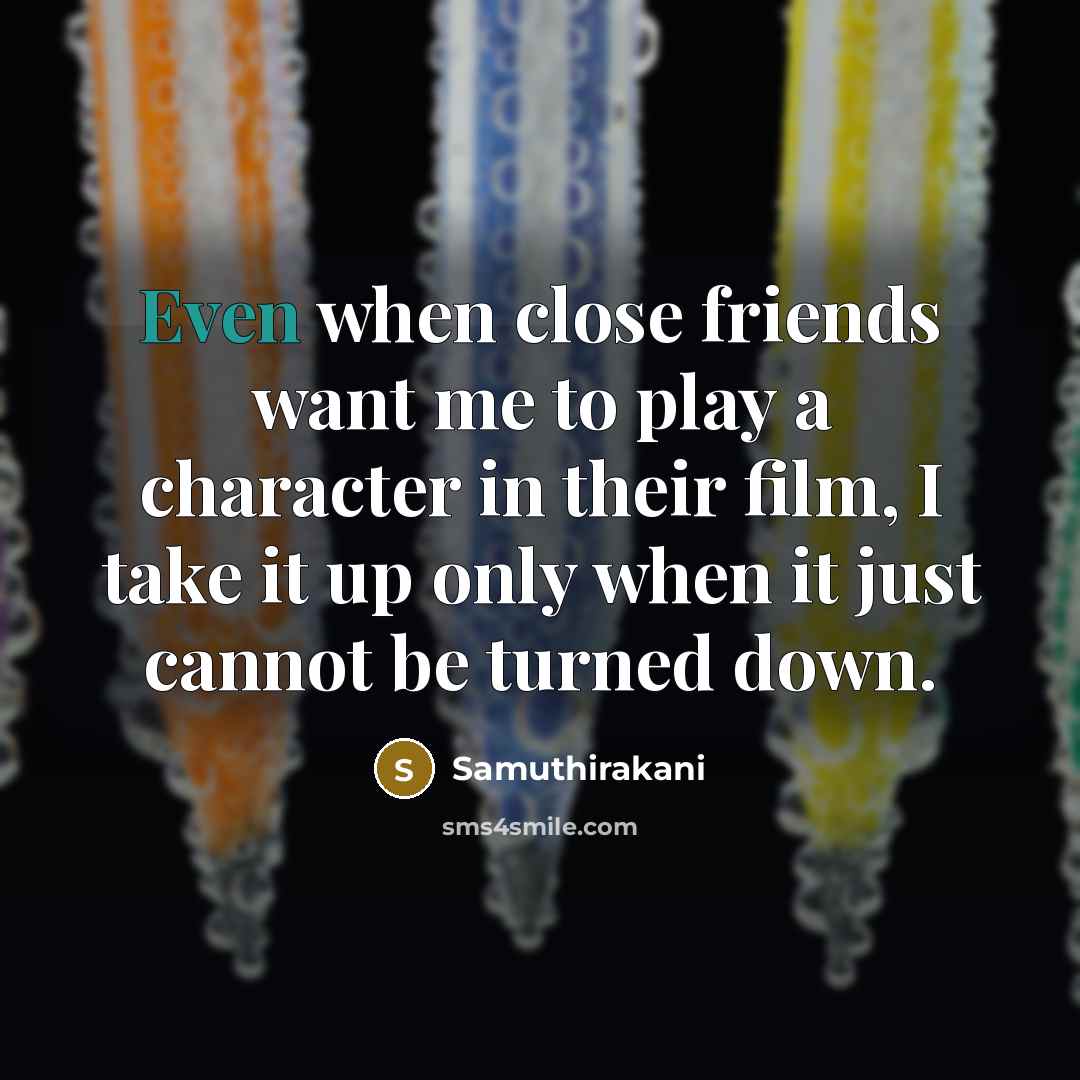 “Even when close friends want me to play a character…” quote by Samuthirakani