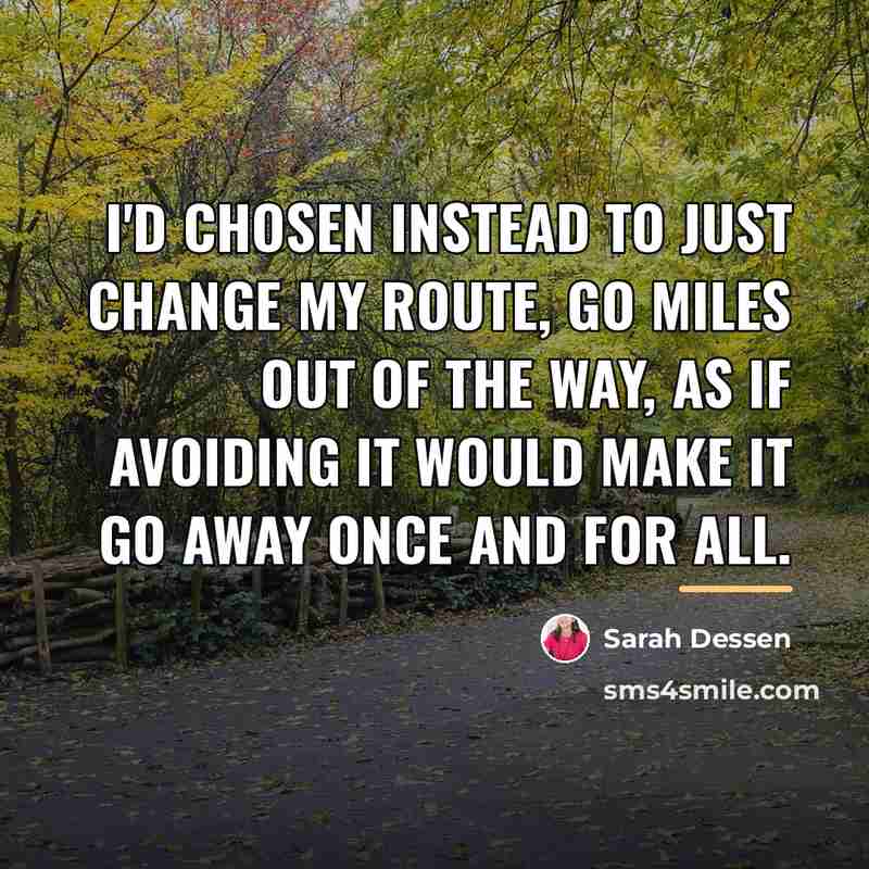 “I'd chosen instead to just change my route, go miles…” quote by Sarah Dessen