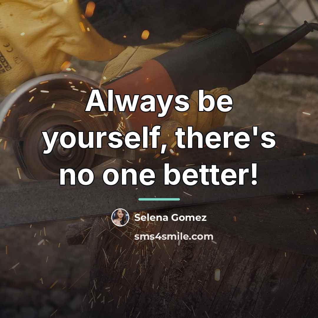 “Always be yourself, there's no one better!…” quote by Selena Gomez