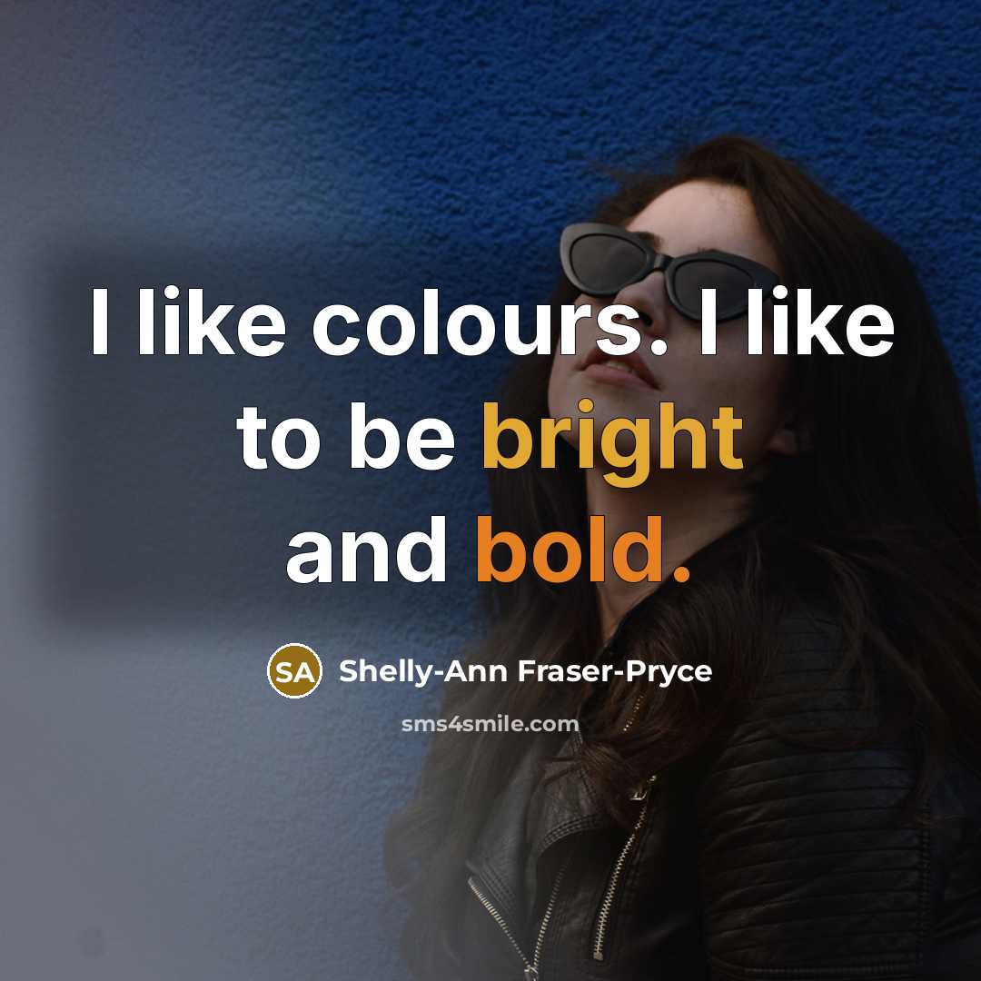 “I like colours. I like to be bright and bold.…” quote by Shelly-Ann Fraser-Pryce