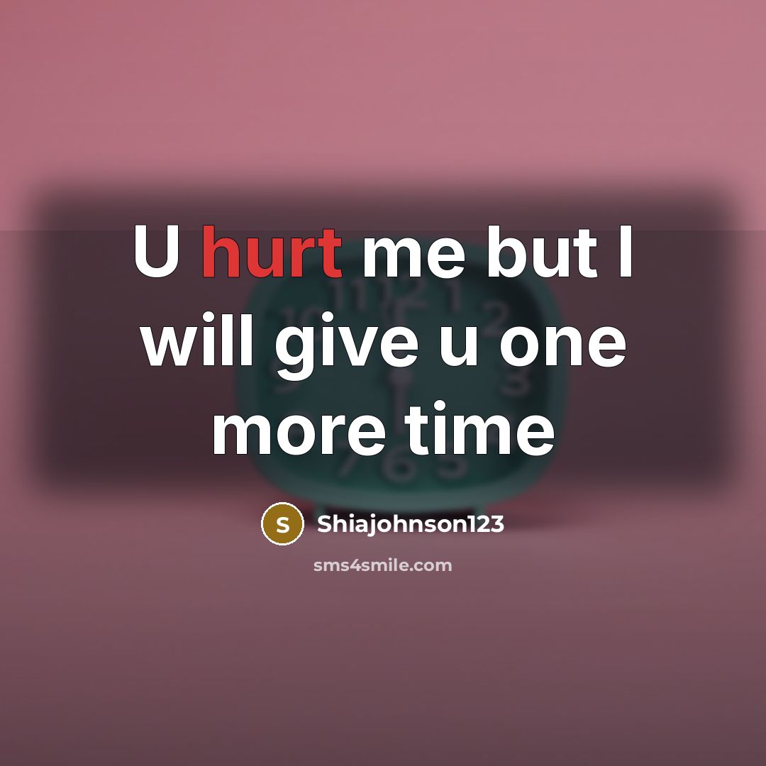 “U hurt me but I will give u one more time” quote by Shiajohnson123