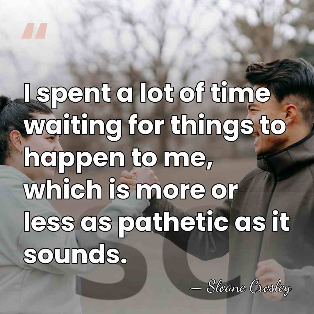 I spent a lot of time waiting for things to happen to&hellip; - Sloane Crosley
