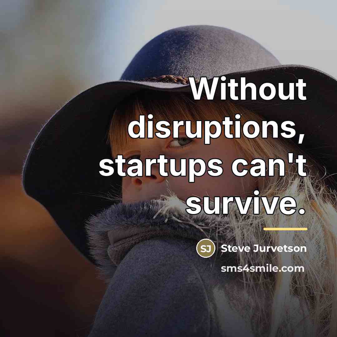 “Without disruptions, startups can't survive.…” quote by Steve Jurvetson