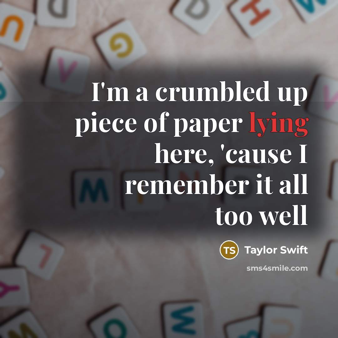“I'm a crumbled up piece of paper lying here, 'cause…” quote by Taylor Swift