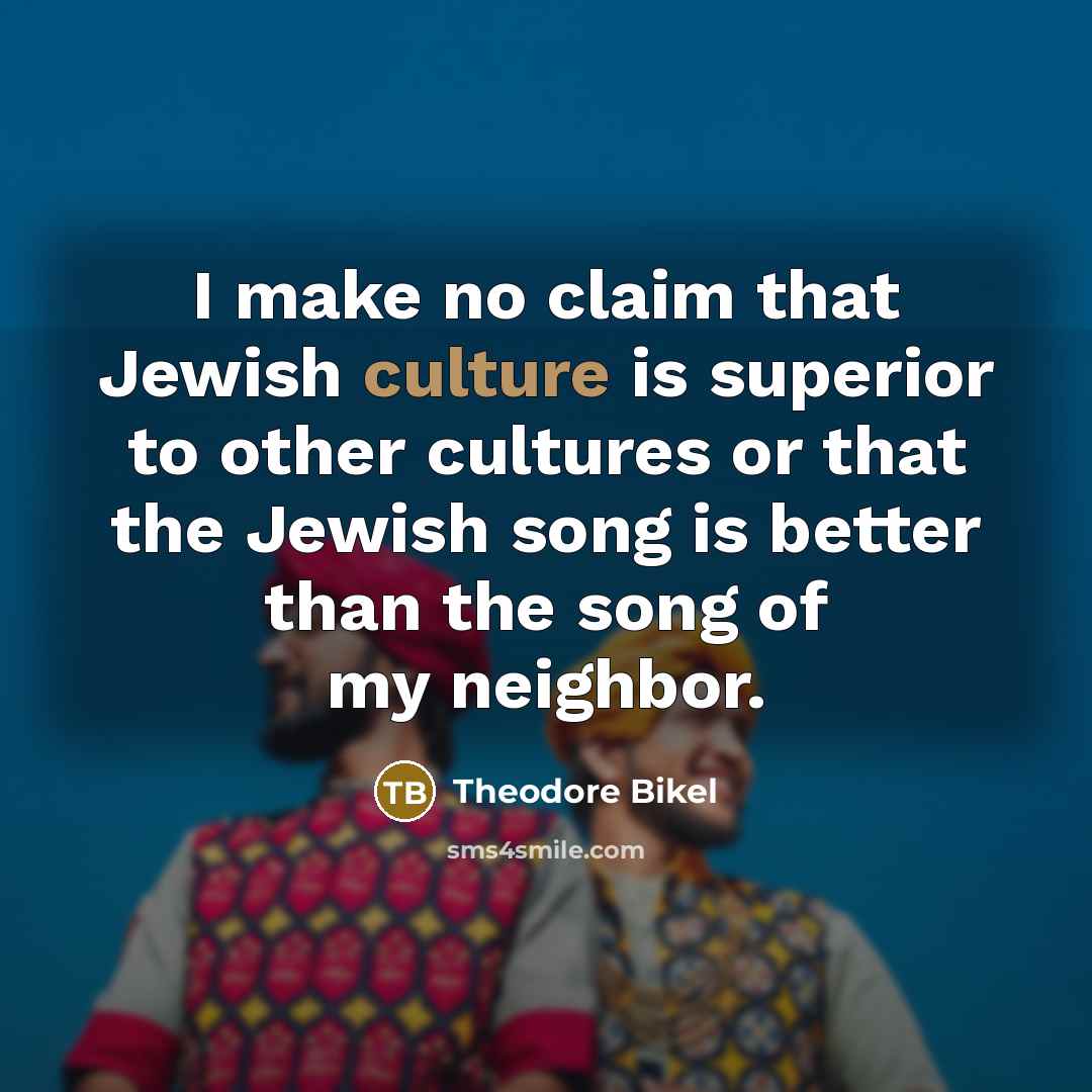 “I make no claim that Jewish culture is superior to…” quote by Theodore Bikel
