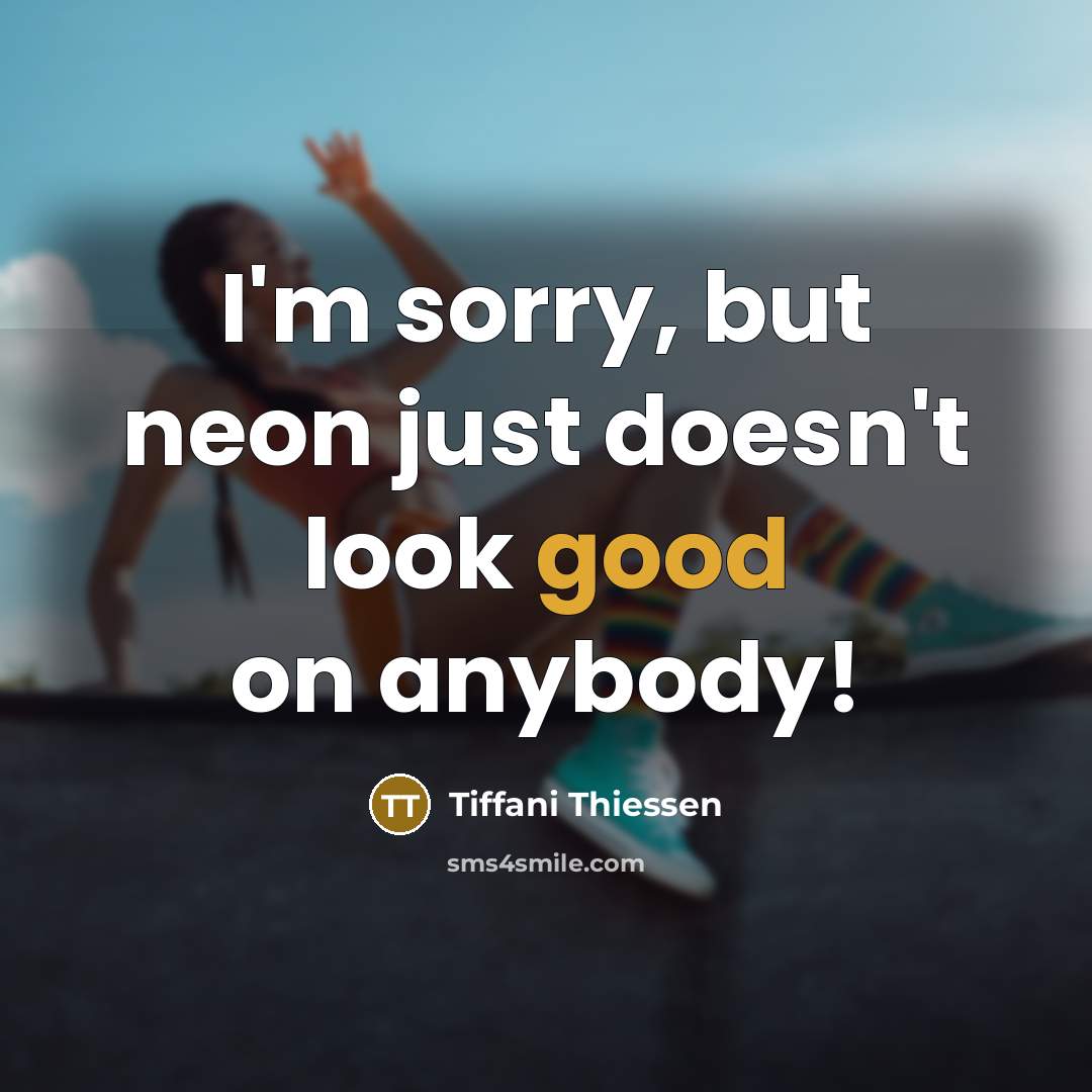 “I'm sorry, but neon just doesn't look good on anybody!…” quote by Tiffani Thiessen