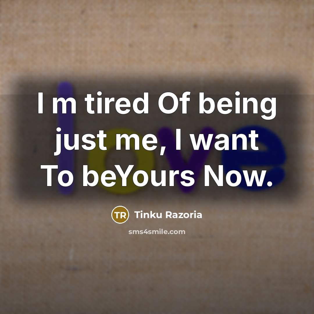 “I m tired Of being just me, I want To…” quote by Tinku Razoria
