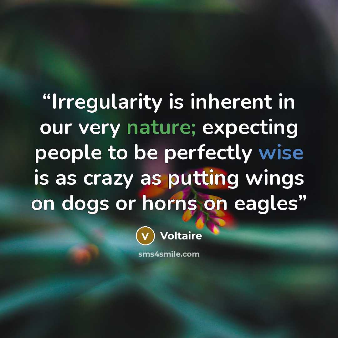 “Irregularity is inherent in our very nature; expecting people to be perfectly wise is as crazy as putting wings on dogs or horns on eagles” quote by Voltaire