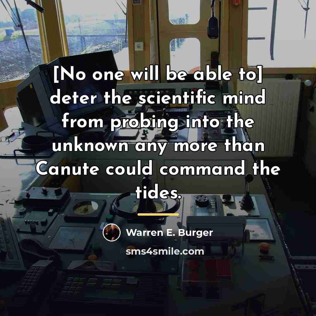 “[No one will be able to] deter the scientific mind…” quote by Warren E. Burger