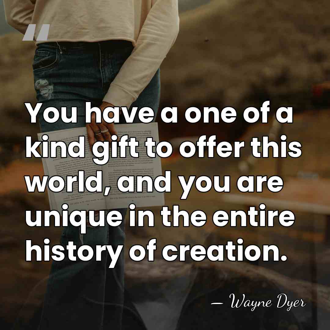You have a one of a kind gift to offer this world,&hellip; - Wayne Dyer
