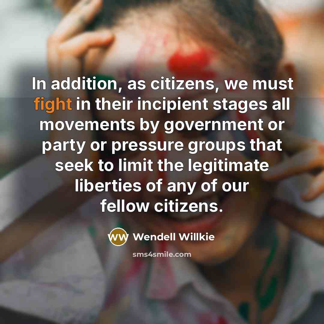 “In addition, as citizens, we must fight in their incipient…” quote by Wendell Willkie