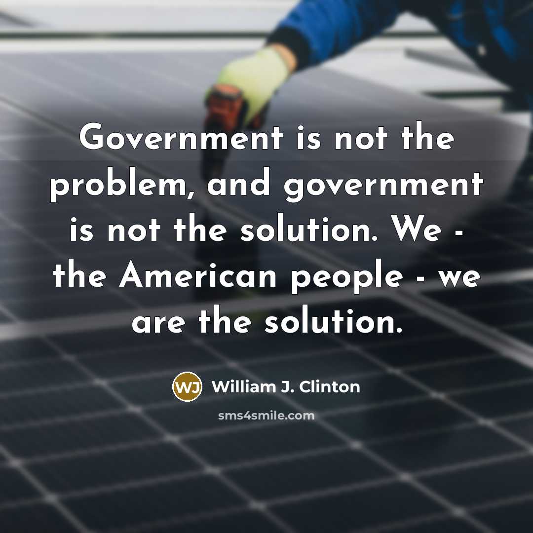 “Government is not the problem, and government is not the…” quote by William J. Clinton