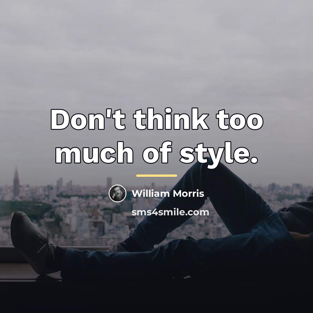 “Don't think too much of style.…” quote by William Morris