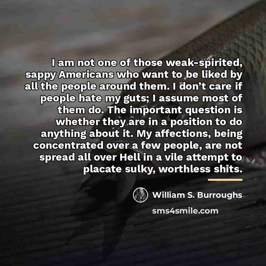 “I am not one of those weak-spirited, sappy Americans who…” quote by William S. Burroughs