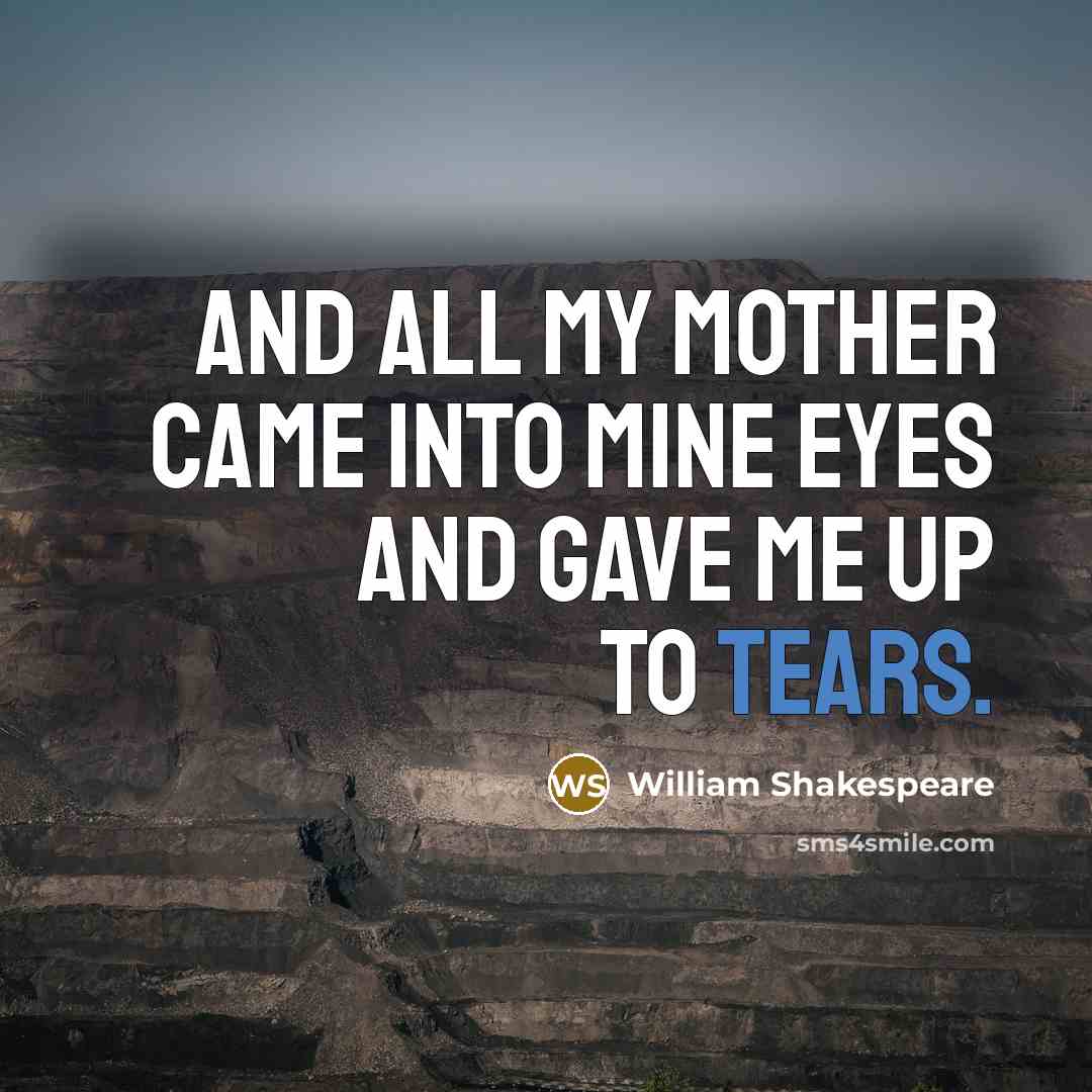 “And all my mother came into mine eyes And gave…” quote by William Shakespeare
