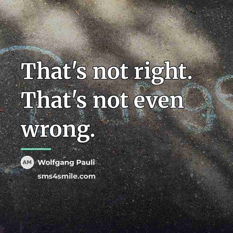 “That's not right. That's not even wrong.…” quote by Wolfgang Pauli