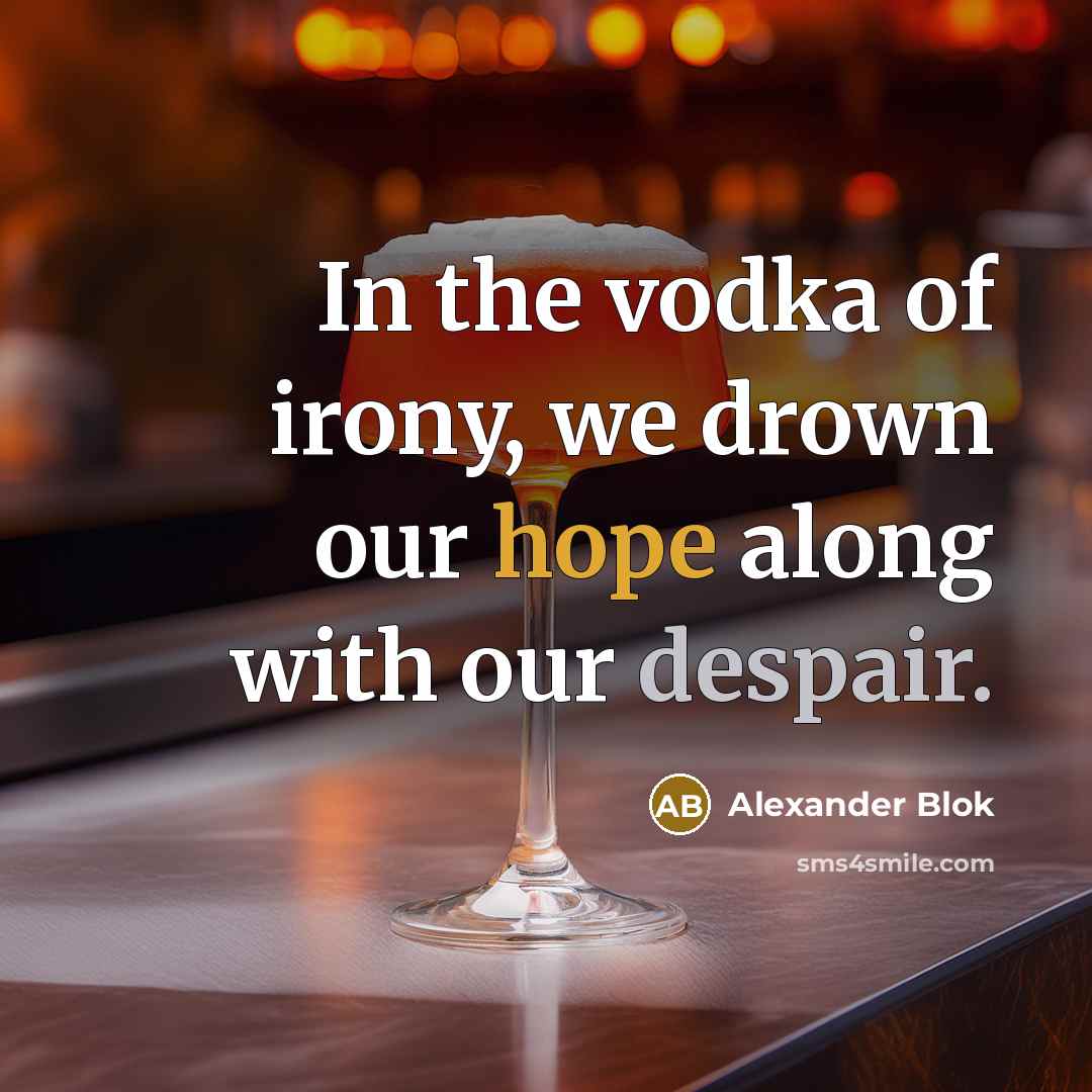 “In the vodka of irony, we drown our hope along…” quote by Alexander Blok