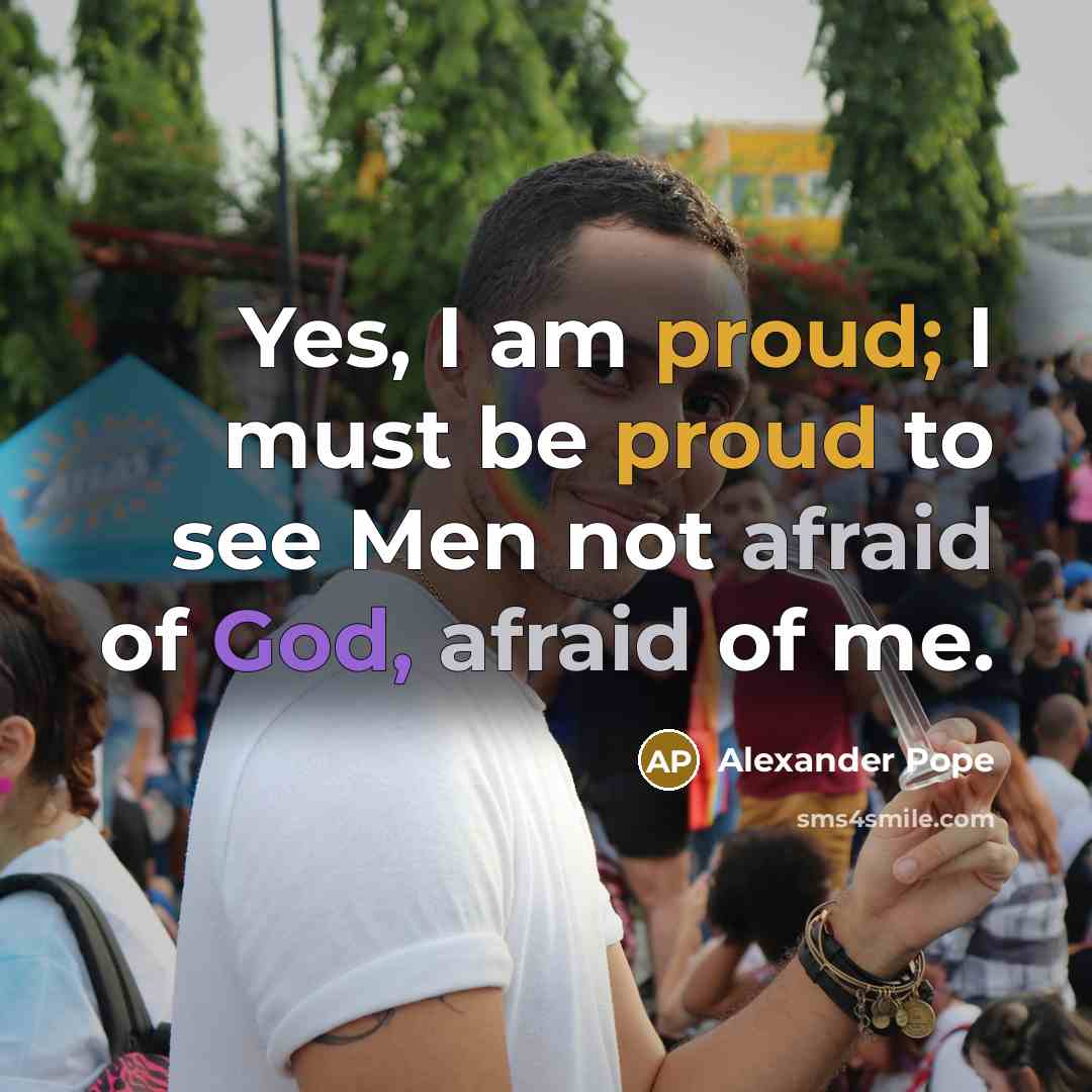 “Yes, I am proud; I must be proud to see…” quote by Alexander Pope