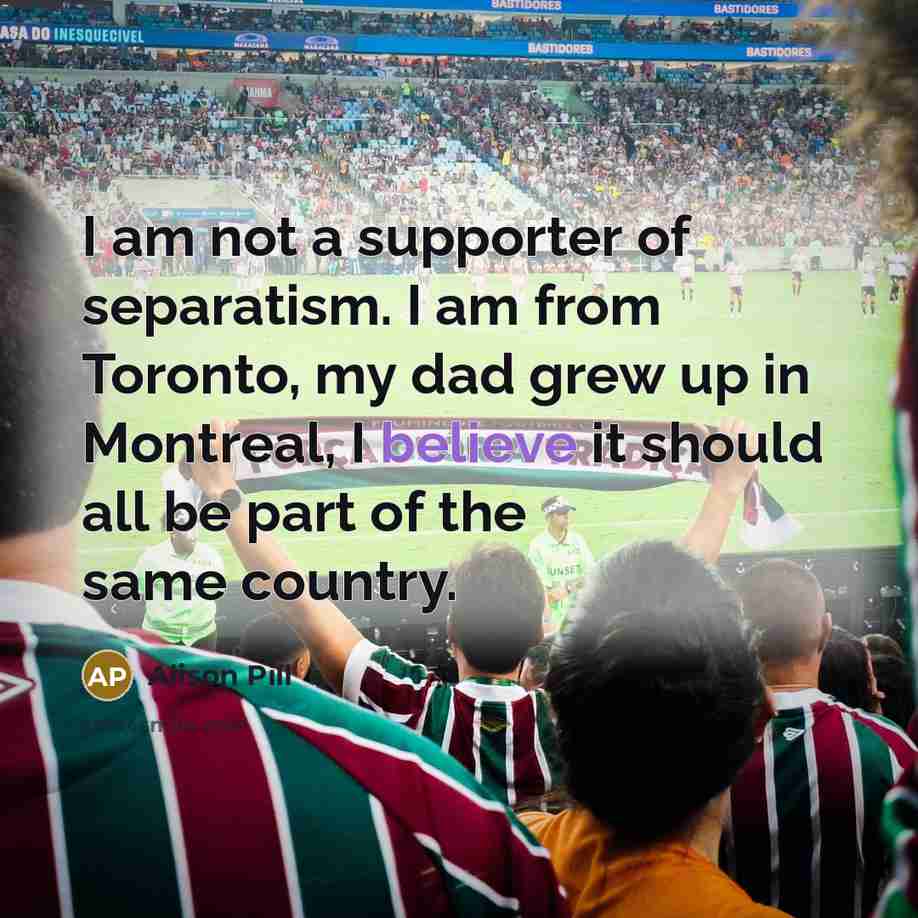 “I am not a supporter of separatism. I am from…” quote by Alison Pill