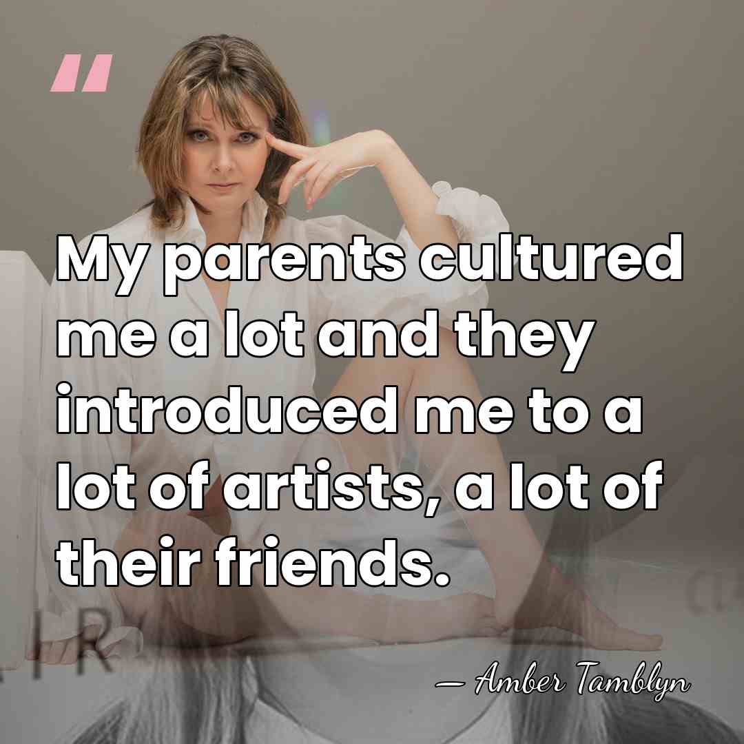 My parents cultured me a lot and they introduced me to a&hellip; - Amber Tamblyn