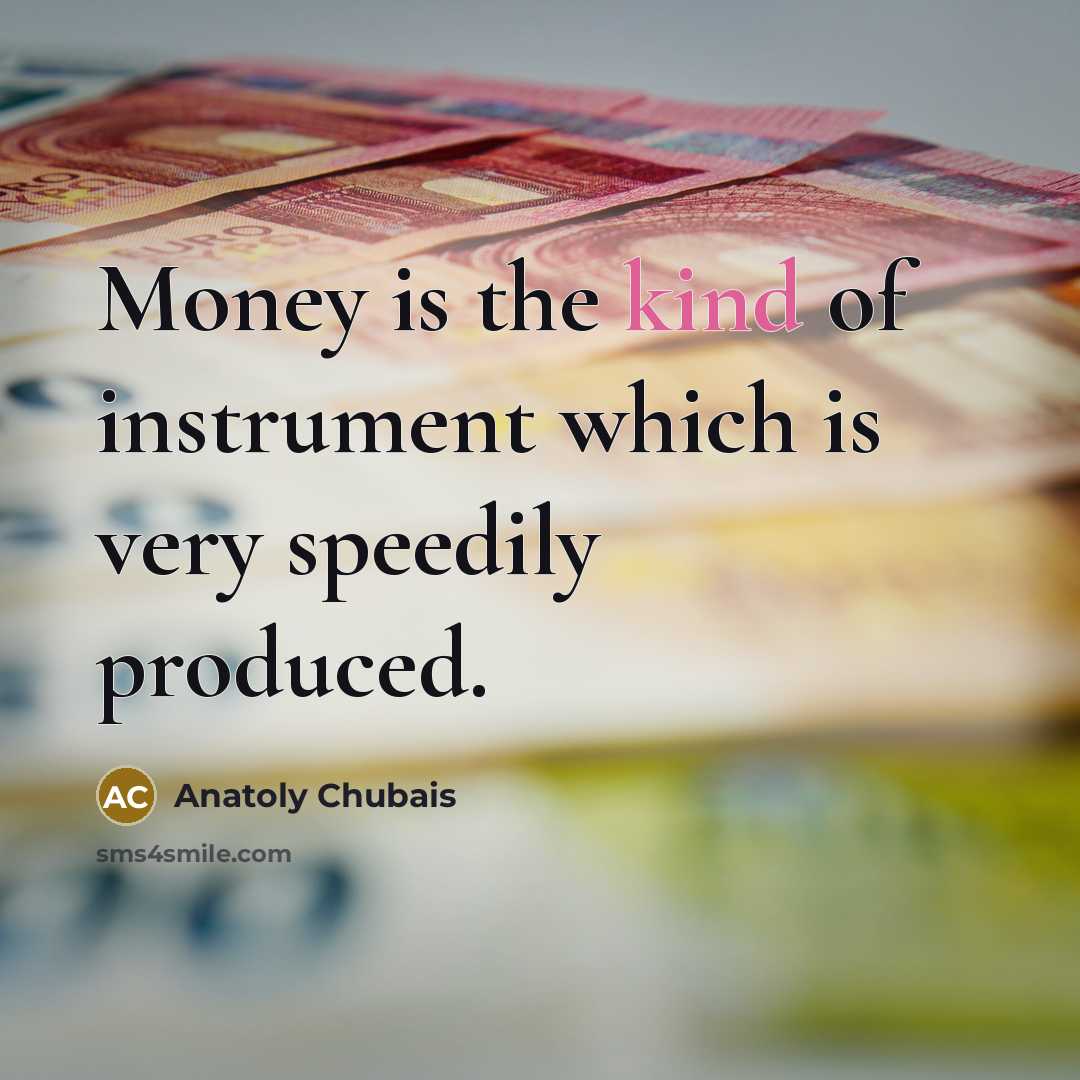 “Money is the kind of instrument which is very speedily…” quote by Anatoly Chubais