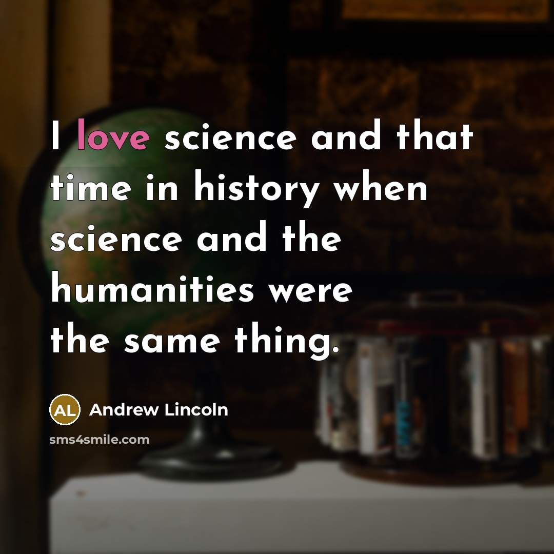“I love science and that time in history when science…” quote by Andrew Lincoln