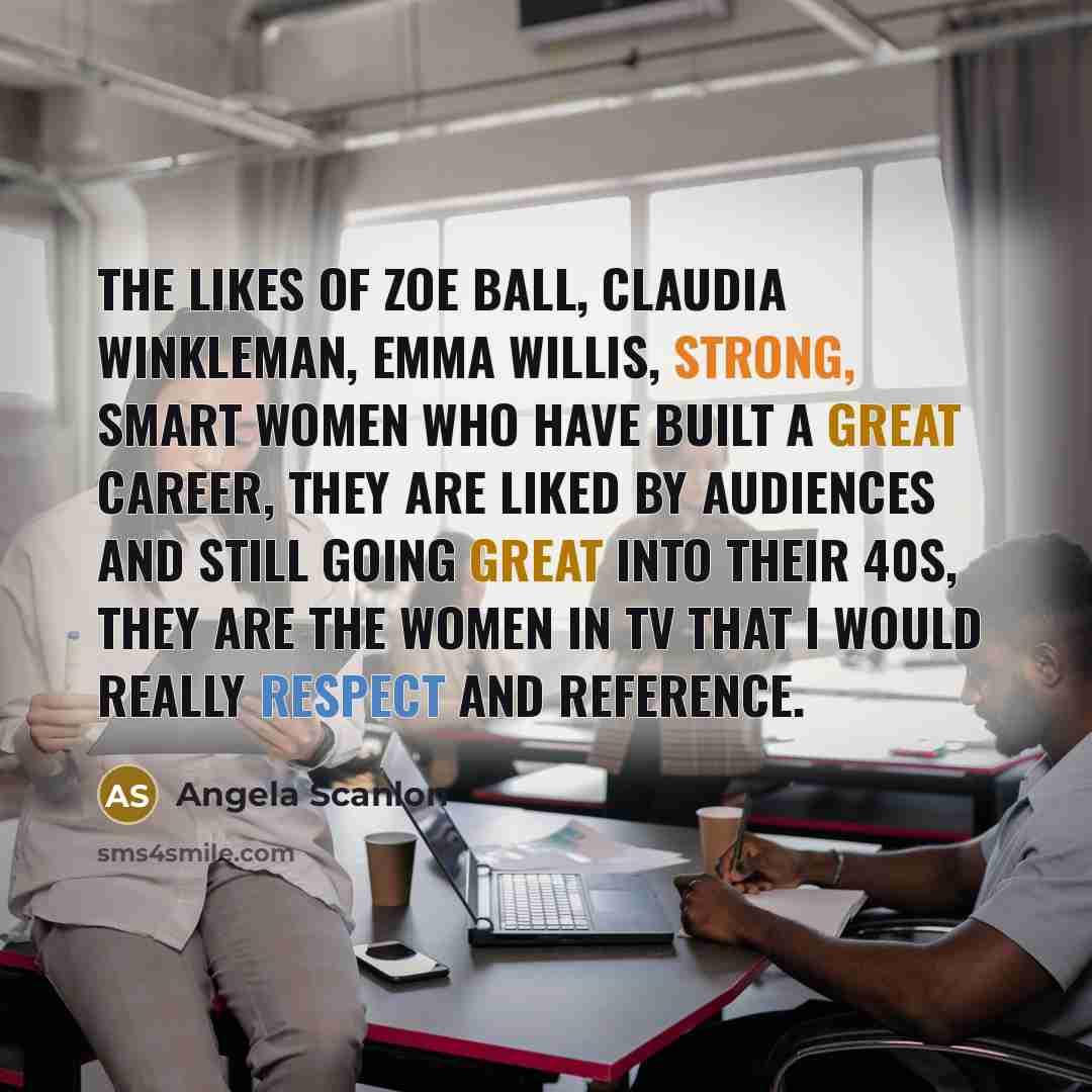 “The likes of Zoe Ball, Claudia Winkleman, Emma Willis, strong,…” quote by Angela Scanlon