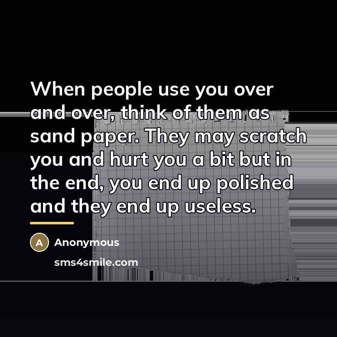 “When people use you over and over, think of them…” quote by Anonymous