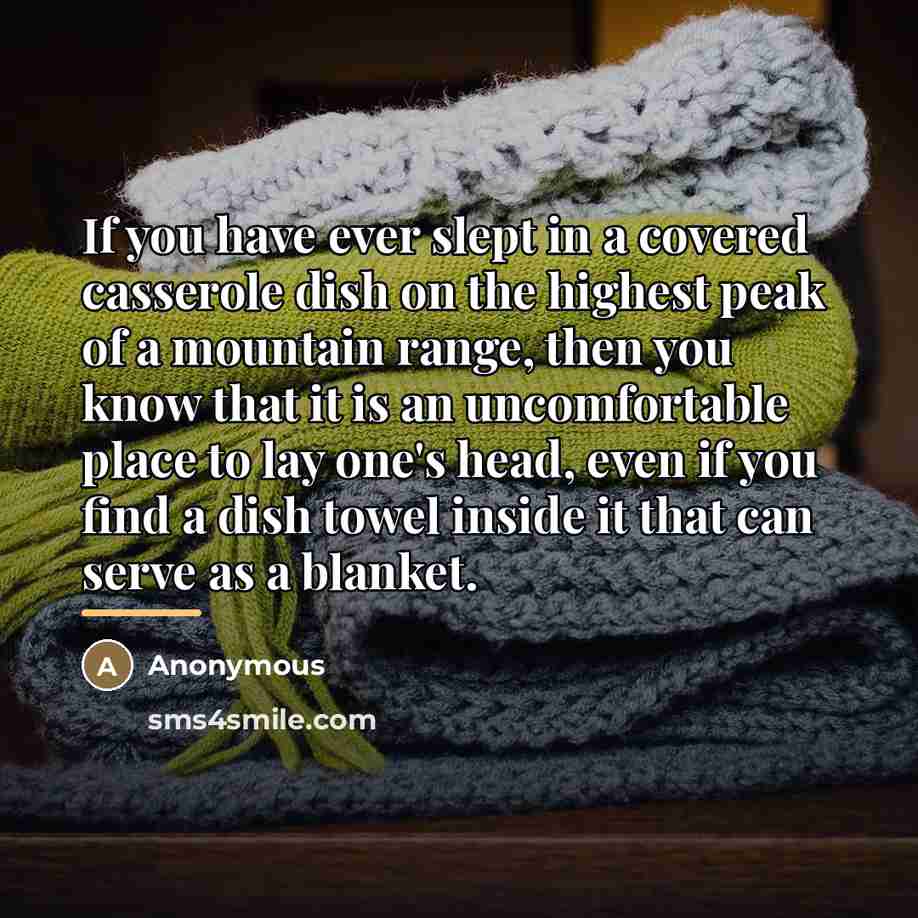 “If you have ever slept in a covered casserole dish…” quote by Anonymous