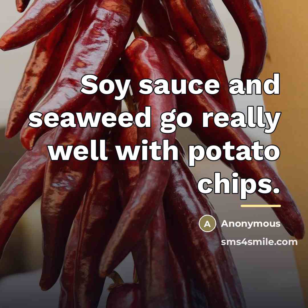 “Soy sauce and seaweed go really well with potato chips.…” quote by Anonymous