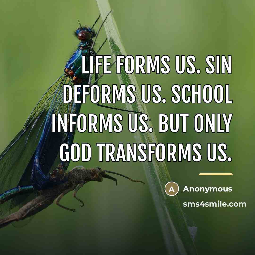 “Life forms us. Sin deforms us. School informs us. But…” quote by Anonymous
