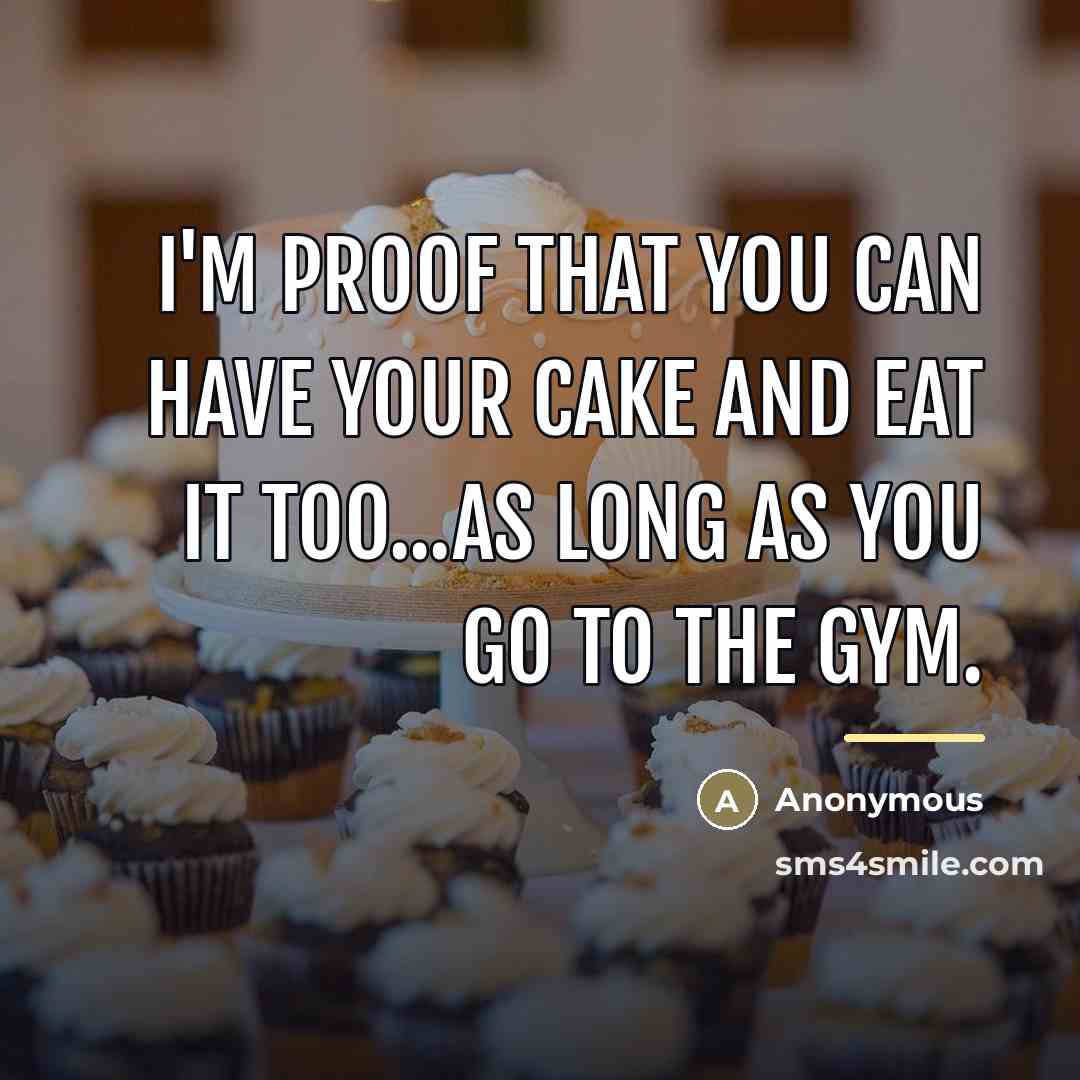 “I'm proof that you can have your cake and eat…” quote by Anonymous