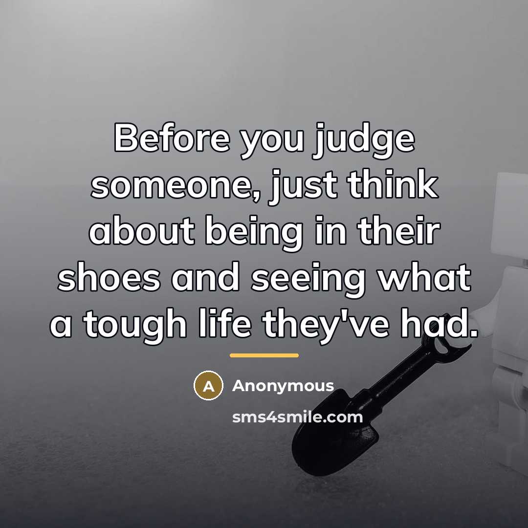 “Before you judge someone, just think about being in their…” quote by Anonymous