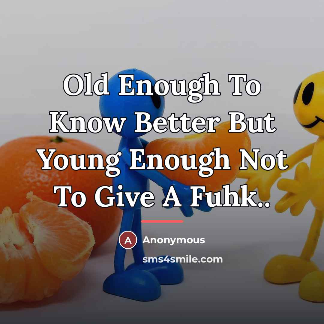 “Old Enough To Know Better But Young Enough Not To…” quote by Anonymous