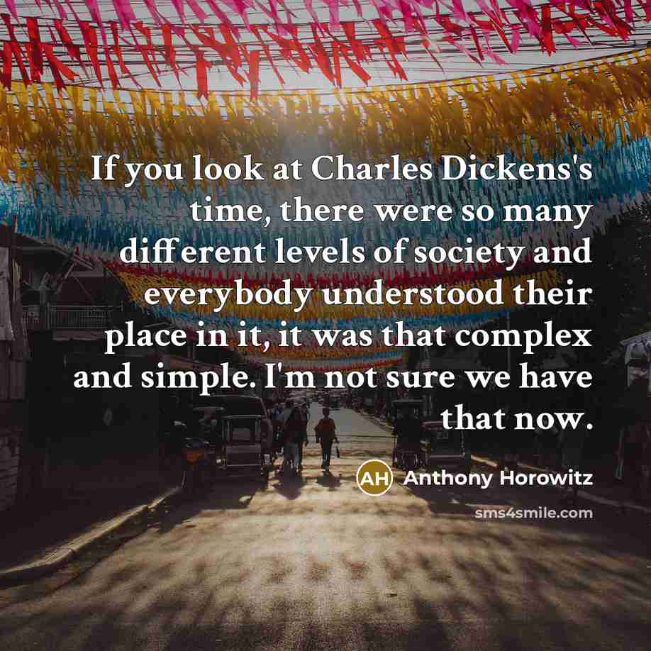 “If you look at Charles Dickens's time, there were so…” quote by Anthony Horowitz