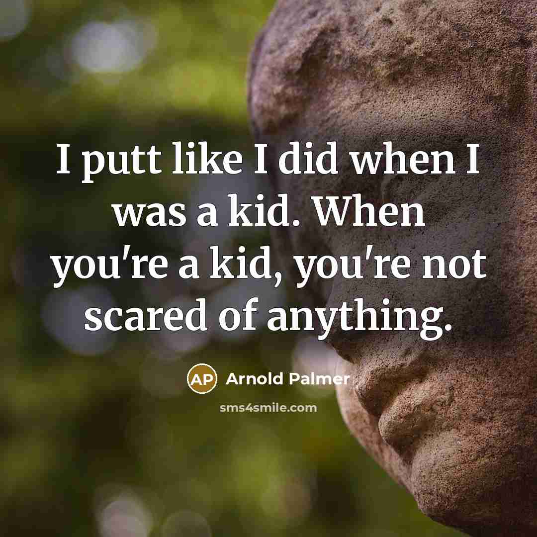 “I putt like I did when I was a kid.…” quote by Arnold Palmer