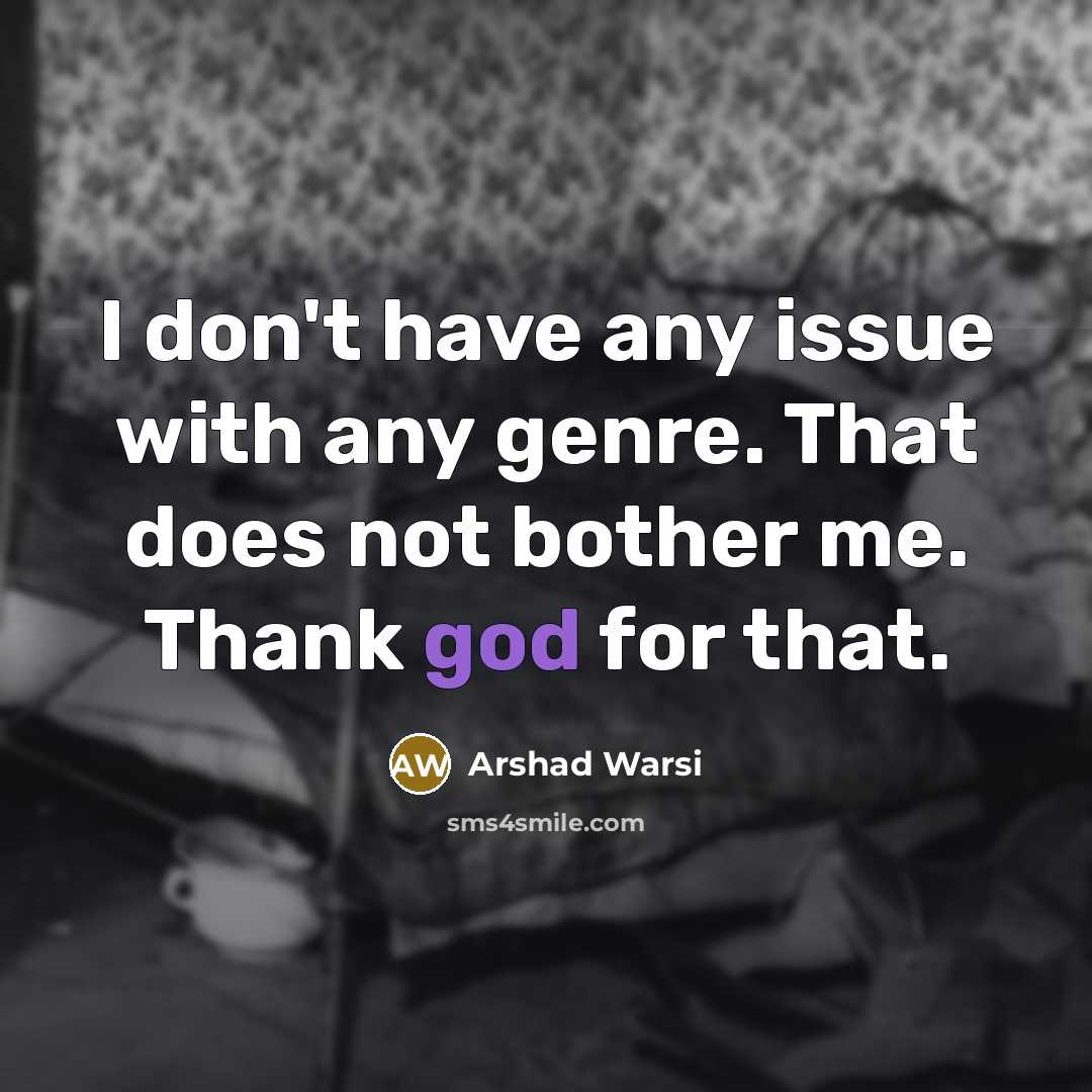 “I don't have any issue with any genre. That does…” quote by Arshad Warsi