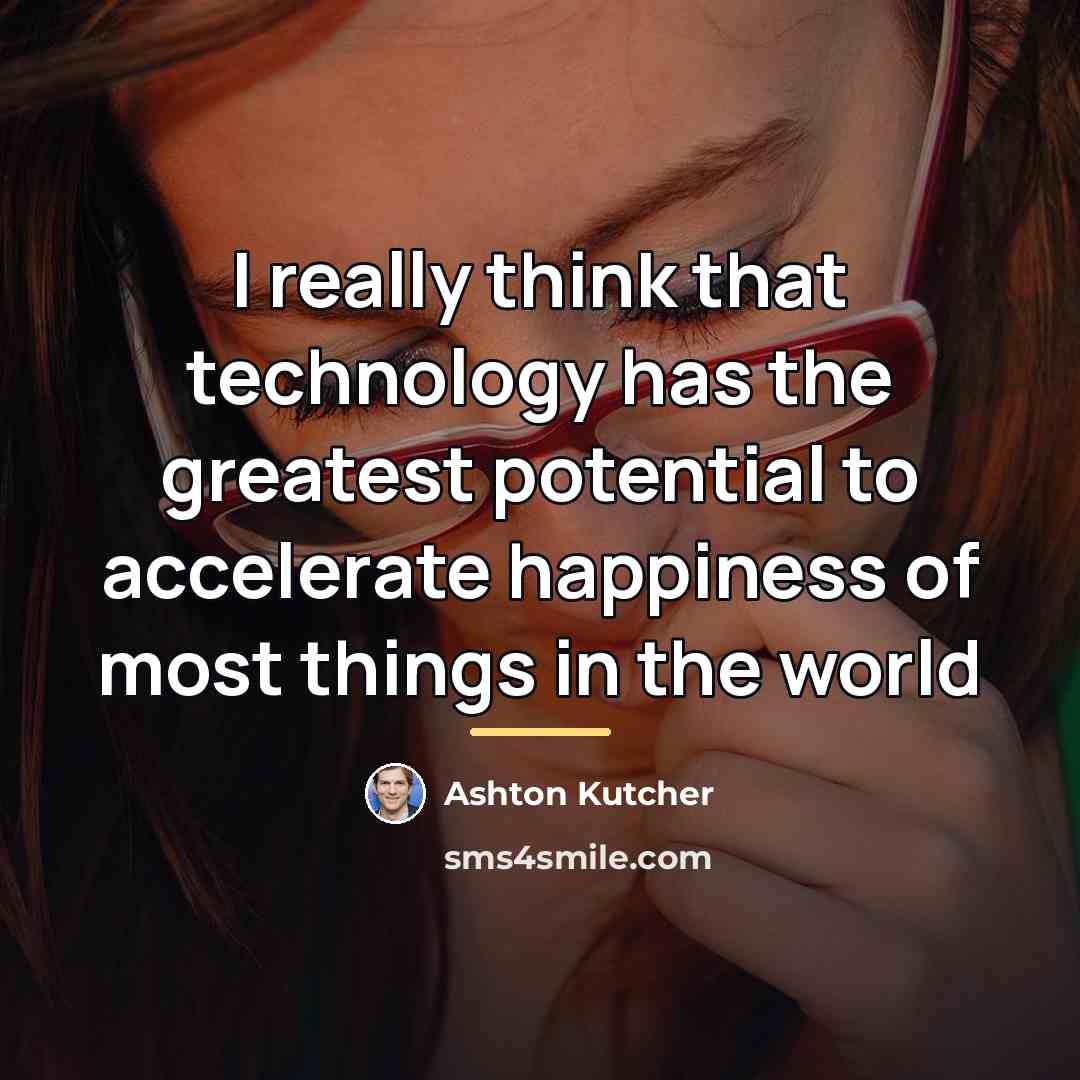 “I really think that technology has the greatest potential to…” quote by Ashton Kutcher