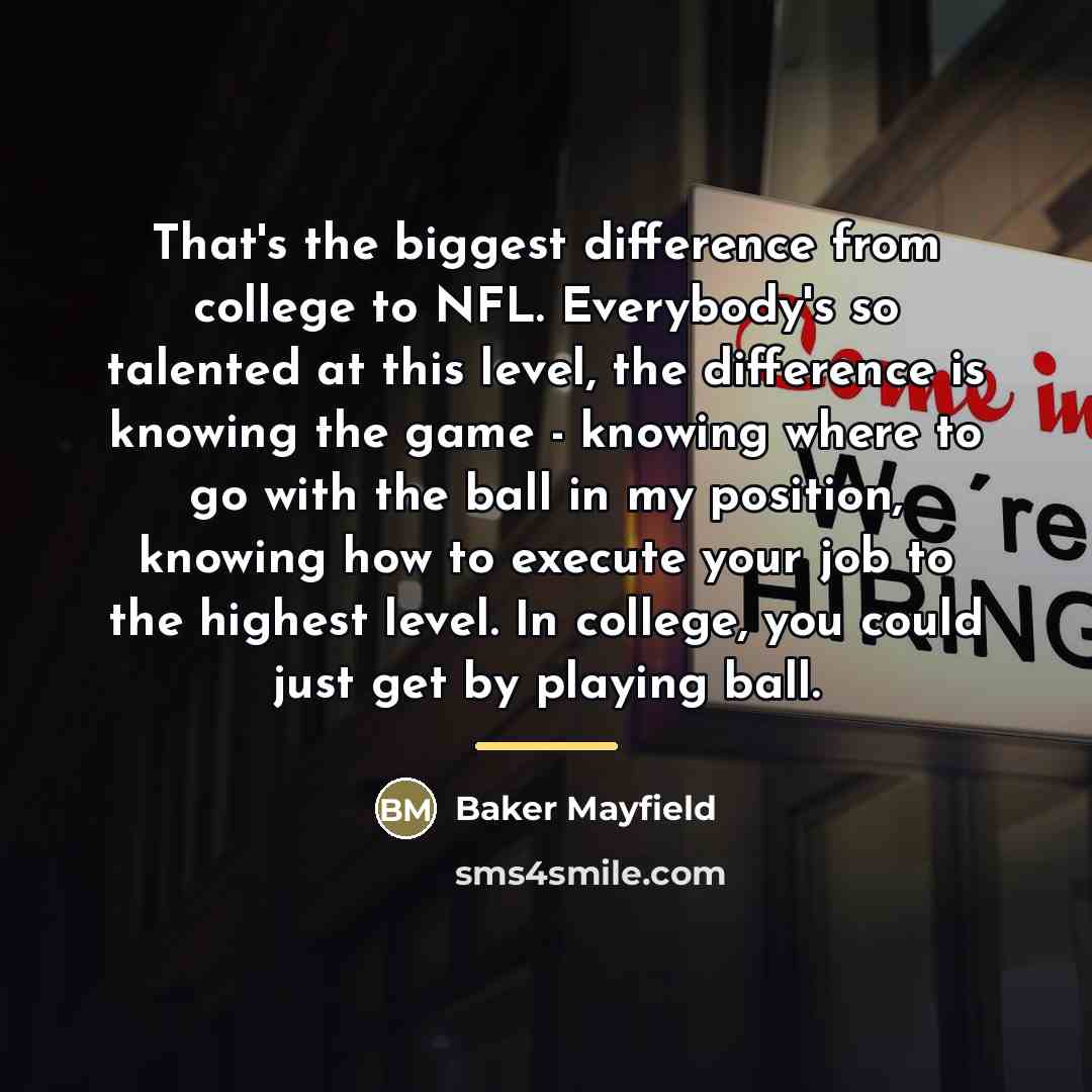 “That's the biggest difference from college to NFL. Everybody's so…” quote by Baker Mayfield