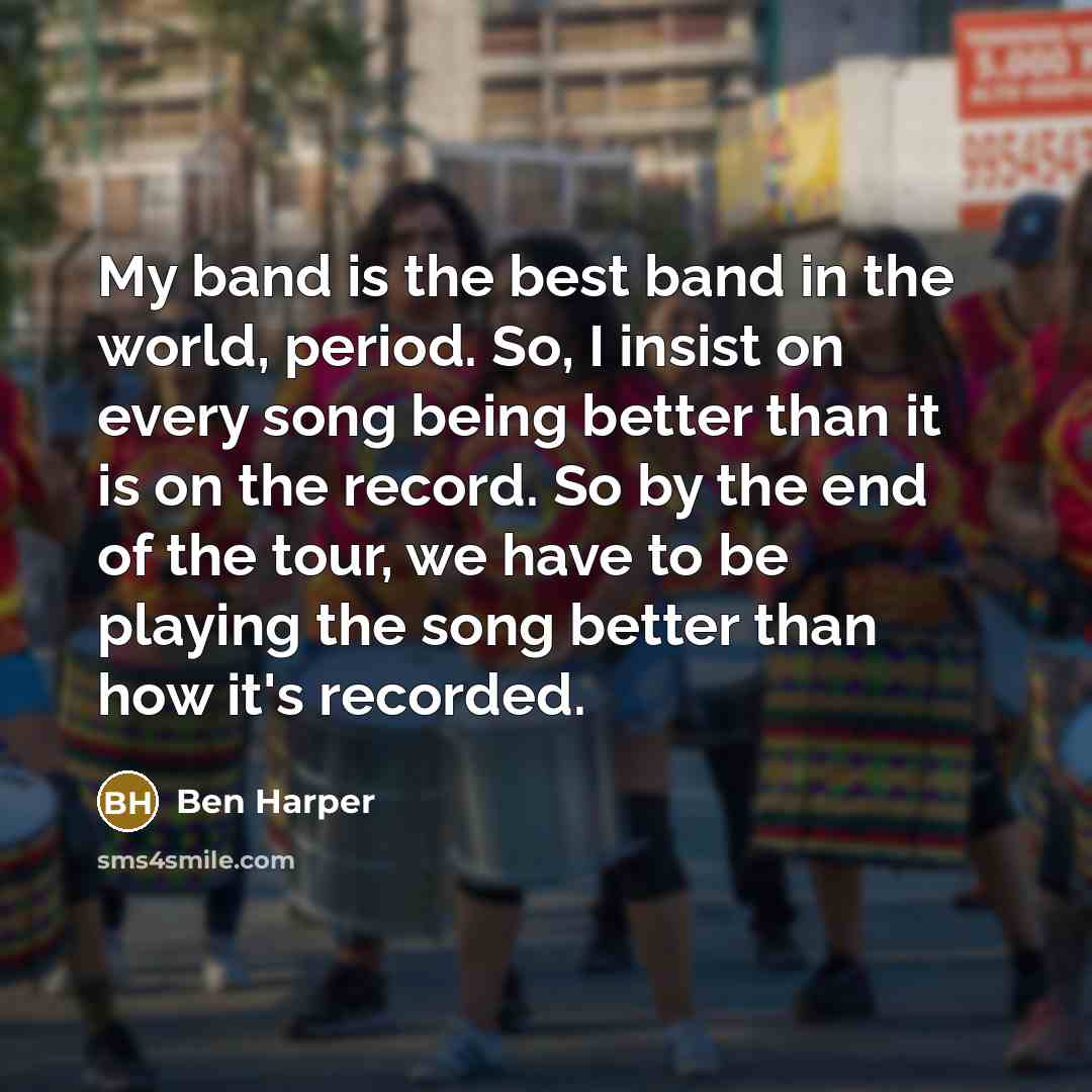 “My band is the best band in the world, period.…” quote by Ben Harper