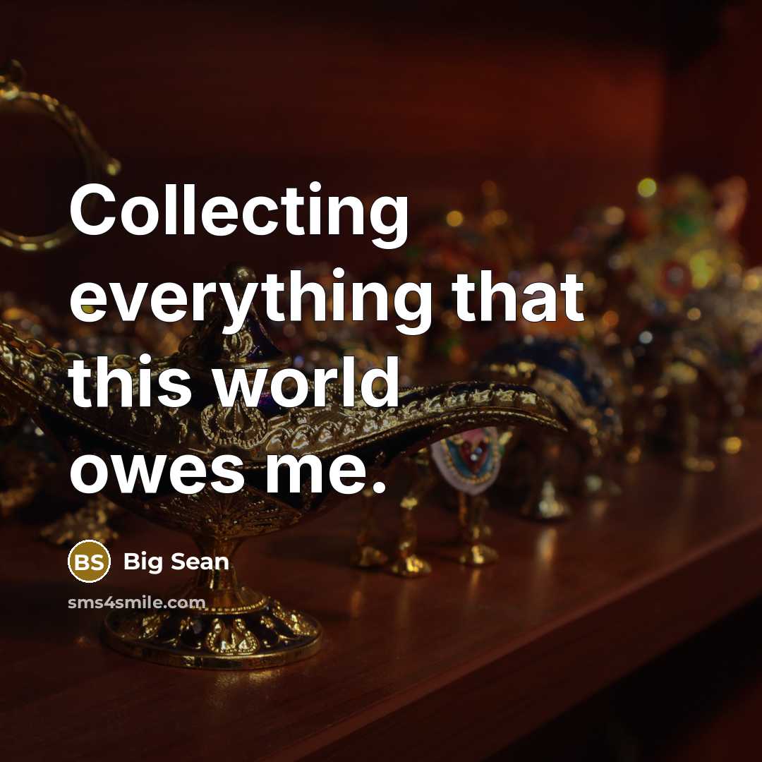 “Collecting everything that this world owes me.” quote by Big Sean