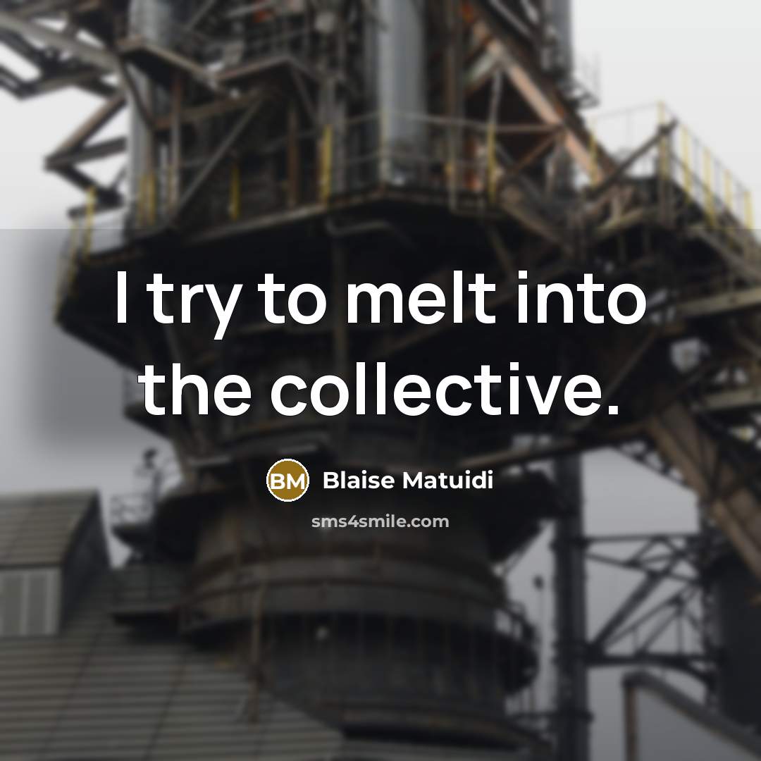 “I try to melt into the collective.…” quote by Blaise Matuidi
