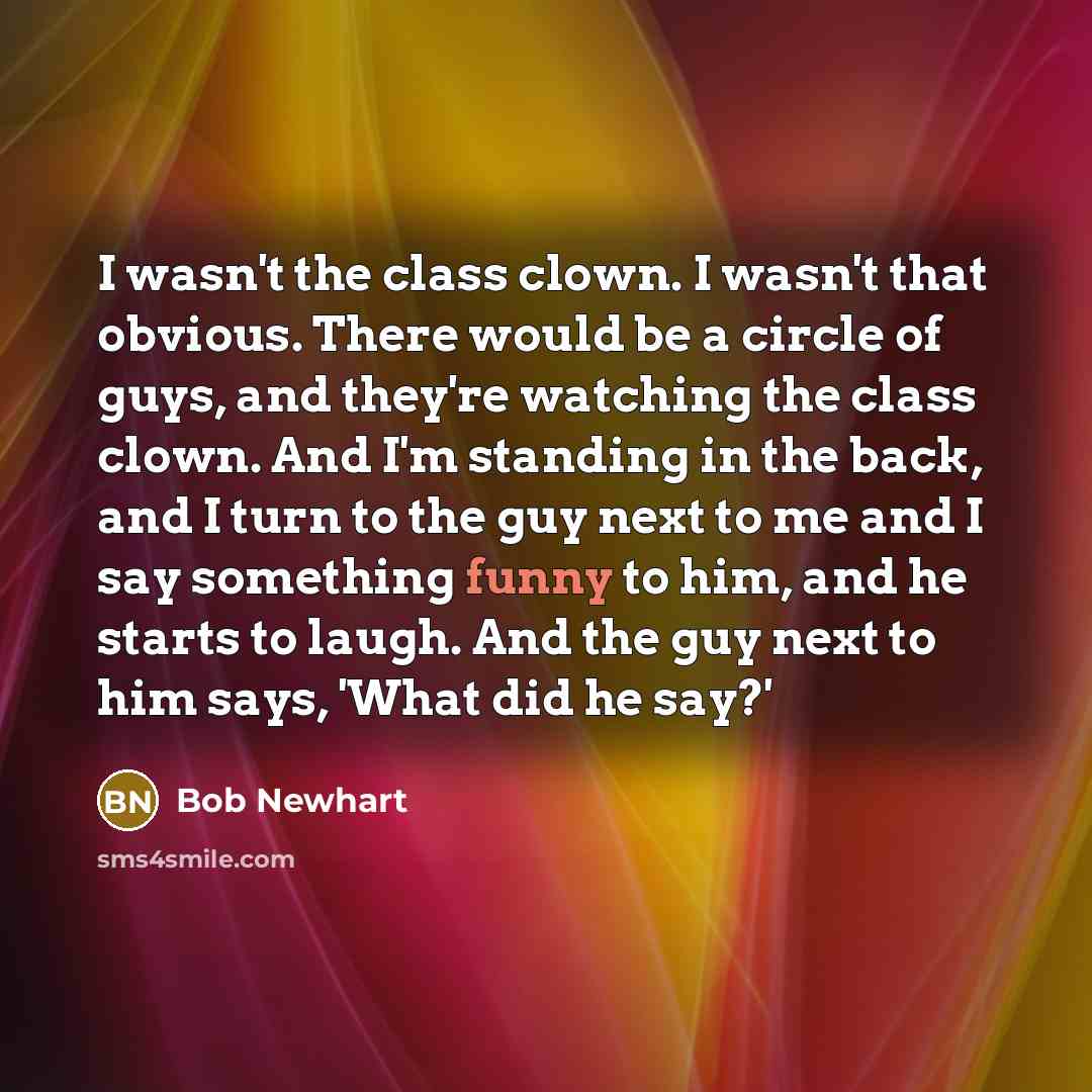 “I wasn't the class clown. I wasn't that obvious. There…” quote by Bob Newhart