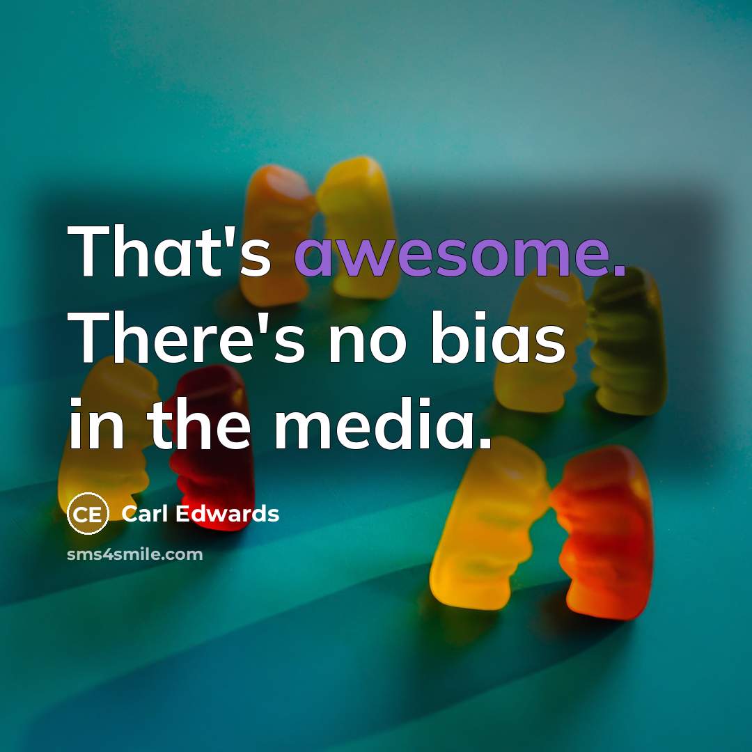 “That's awesome. There's no bias in the media.…” quote by Carl Edwards
