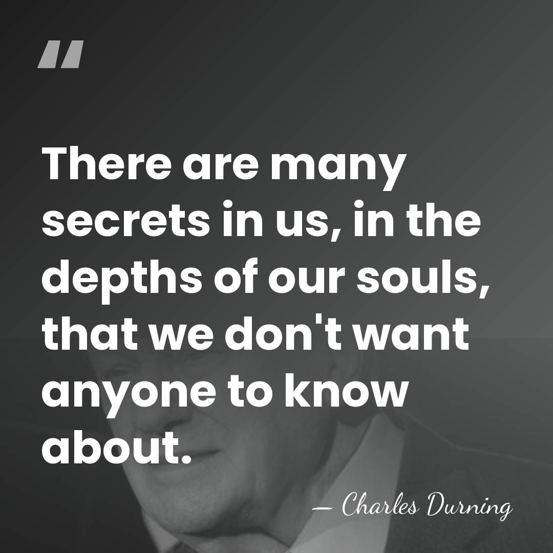 There are many secrets in us, in the depths of our souls,&hellip; - Charles Durning